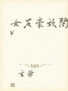 女友豪放闺蜜av