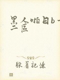 黑人啪日b一区二区