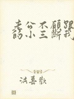 老公不愿跟外面的小三断我该怎么办