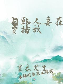 日韩人妻在线免费播放