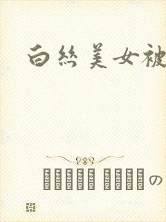 白丝美女被爆艹