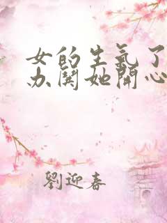 女的生气了怎么办哄她开心