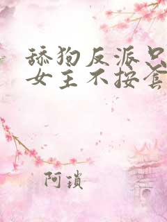 舔狗反派只想苟女主不按套路走 小说