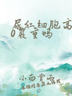 尿红细胞高130严重吗