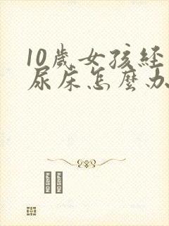 10岁女孩经常尿床怎么办