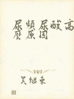 尿频尿酸高是什么原因