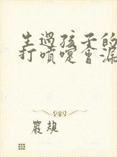 生过孩子的女人打喷嚏会漏尿