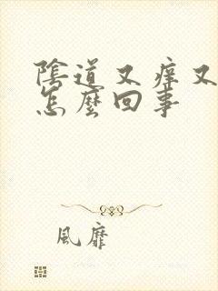 阴道又痒又疼是怎么回事