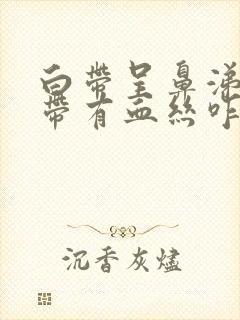 白带呈鼻涕状还带有血丝咋回事