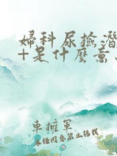 妇科尿检潜血2+是什么意思