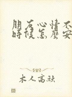 朋友心情不好的时候怎么安慰