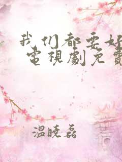 我们都要好好的 电视剧免费下载