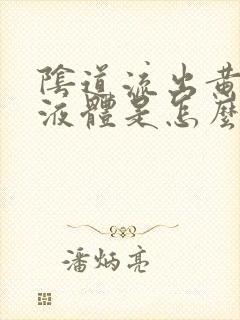 阴道流出黄色的液体是怎么回事