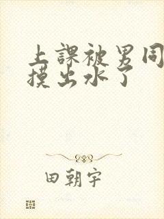 上课被男同桌孩摸出水了