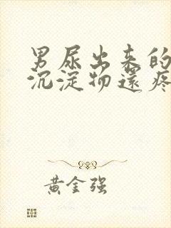 男尿出来的白色沉淀物还疼