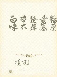 白带发黄粘稠无味不痒怎么回事