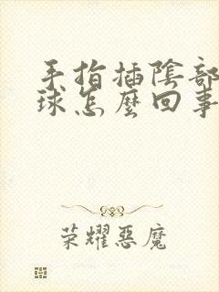 手指插阴部有小球怎么回事