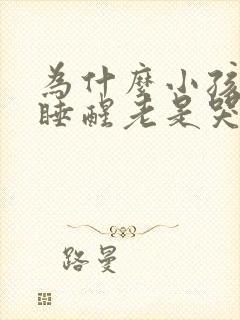 为什么小孩晚上睡醒老是哭闹