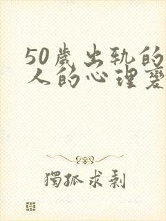 50岁出轨的女人的心理变化