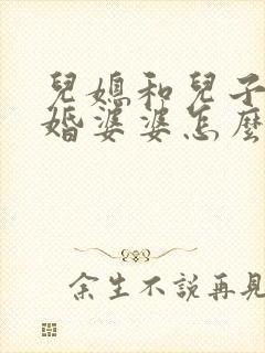 儿媳和儿子闹离婚婆婆怎么劝