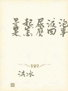 晨起尿液泡沫多是怎么回事