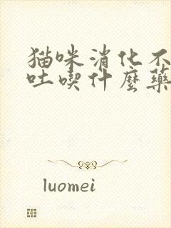 猫咪消化不良呕吐吃什么药