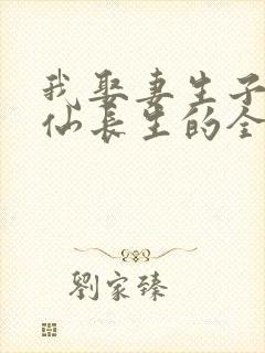 我娶妻生子,修仙长生的全部小说