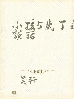 小孩5岁了还不说话