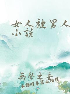 女人被男人啪的小说