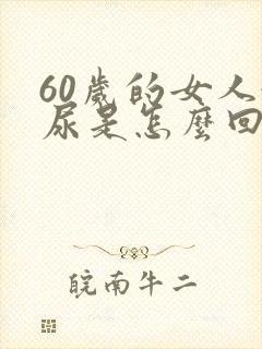 60岁的女人漏尿是怎么回事