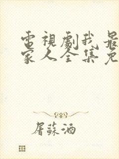 电视剧我最爱的家人全集免费观看