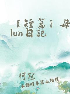 〖短篇〗母子乱lun日记