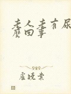 老人老有尿意怎么回事