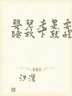 婴儿老是要抱着睡放下就醒