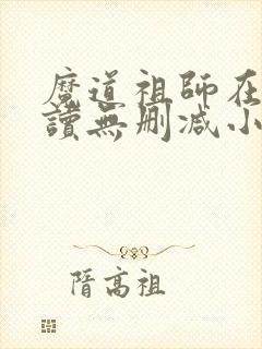 魔道祖师在线阅读无删减小说