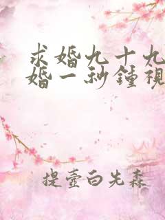 求婚九十九次离婚一秒钟视频