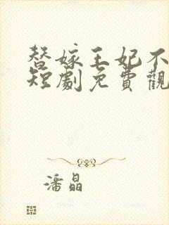 替嫁王妃不好惹短剧免费观看