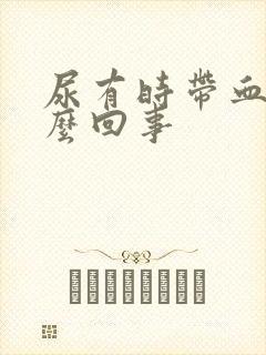 尿有时带血是怎么回事