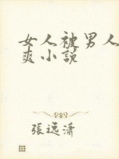 女人被男人捅到爽小说