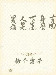 男人下身有点胀痛是怎么回事啊