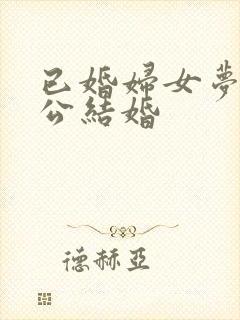 已婚妇女梦见老公结婚