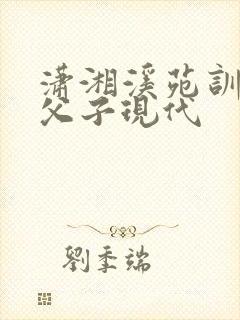 潇湘溪苑训诫文父子现代