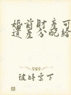 婚前财产可作为遗产分配给另一半吗