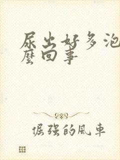 尿出好多泡泡怎么回事