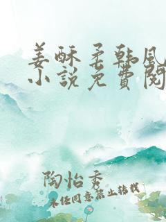 姜酥柔韩风最新小说免费阅读