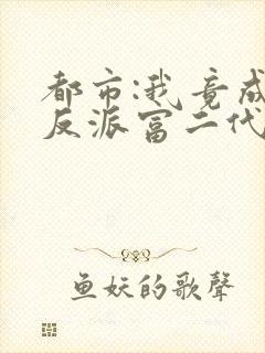 都市:我竟成了反派富二代一灯大师