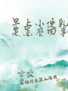 早上小便乳白色是怎么回事