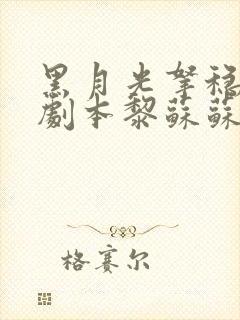 黑月光拿稳be剧本黎苏苏阅读全文