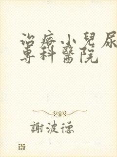 治疗小儿尿床的专科医院