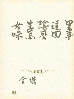 女生阴道里有腥味怎么回事